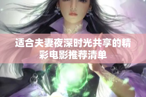 适合夫妻夜深时光共享的精彩电影推荐清单