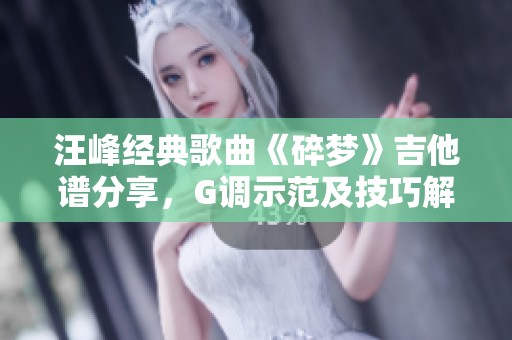 汪峰经典歌曲《碎梦》吉他谱分享，G调示范及技巧解析