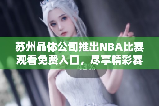 苏州晶体公司推出NBA比赛观看免费入口，尽享精彩赛事