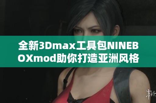全新3Dmax工具包NINEBOXmod助你打造亚洲风格设计