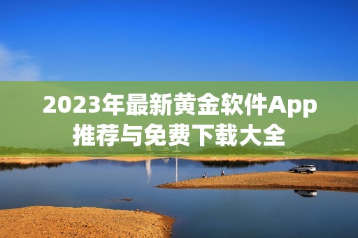 2023年最新黄金软件App推荐与免费下载大全