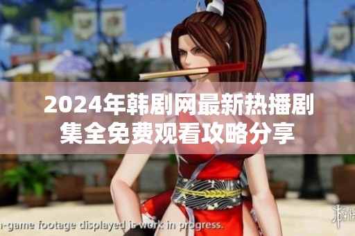 2024年韩剧网最新热播剧集全免费观看攻略分享