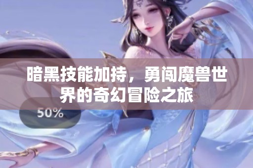 暗黑技能加持，勇闯魔兽世界的奇幻冒险之旅