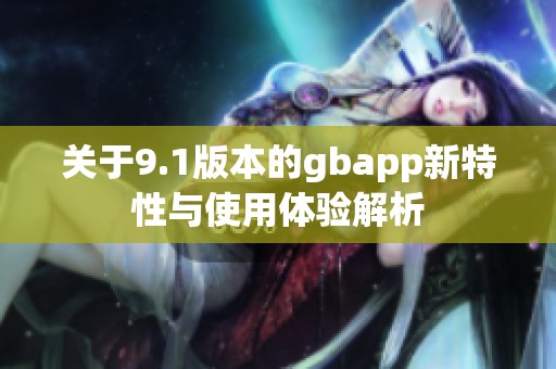 关于9.1版本的gbapp新特性与使用体验解析