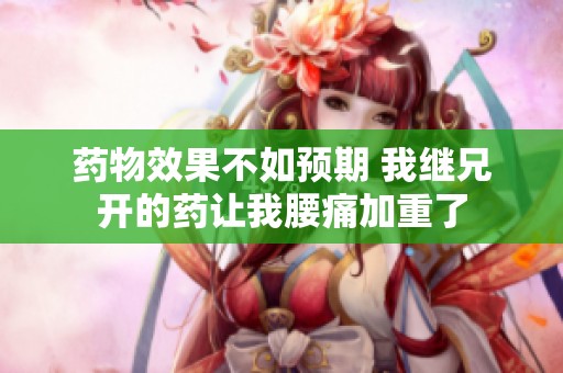 药物效果不如预期 我继兄开的药让我腰痛加重了