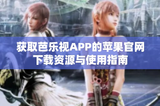 获取芭乐视APP的苹果官网下载资源与使用指南