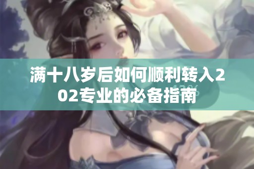 满十八岁后如何顺利转入202专业的必备指南