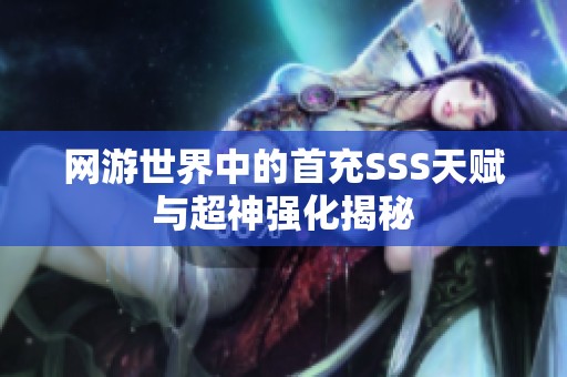 网游世界中的首充SSS天赋与超神强化揭秘