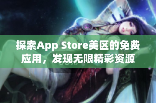 探索App Store美区的免费应用，发现无限精彩资源