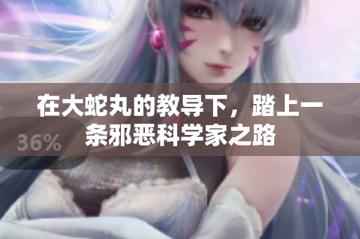 在大蛇丸的教导下，踏上一条邪恶科学家之路