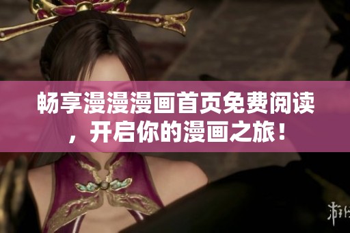 畅享漫漫漫画首页免费阅读，开启你的漫画之旅！