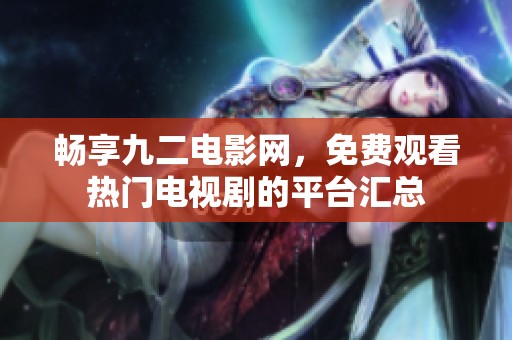 畅享九二电影网，免费观看热门电视剧的平台汇总