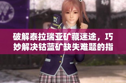 破解泰拉瑞亚矿藏迷途，巧妙解决钴蓝矿缺失难题的指南