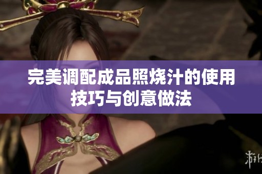 完美调配成品照烧汁的使用技巧与创意做法