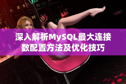 深入解析MySQL最大连接数配置方法及优化技巧