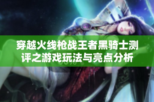 穿越火线枪战王者黑骑士测评之游戏玩法与亮点分析