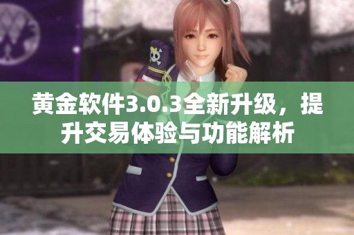 黄金软件3.0.3全新升级，提升交易体验与功能解析