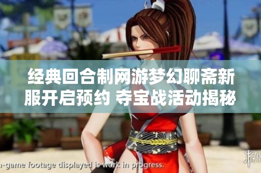 经典回合制网游梦幻聊斋新服开启预约 夺宝战活动揭秘