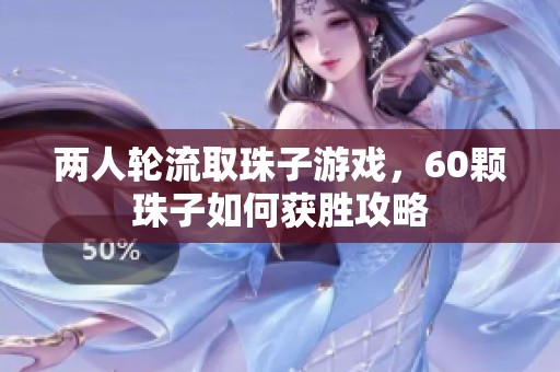 两人轮流取珠子游戏，60颗珠子如何获胜攻略