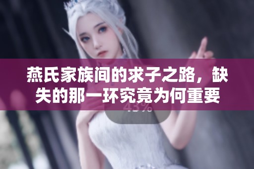 燕氏家族间的求子之路，缺失的那一环究竟为何重要