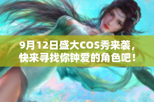 9月12日盛大COS秀来袭，快来寻找你钟爱的角色吧！