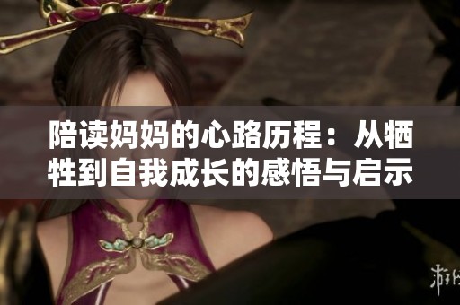 陪读妈妈的心路历程：从牺牲到自我成长的感悟与启示