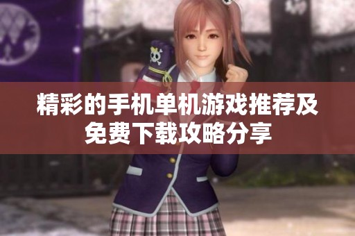 精彩的手机单机游戏推荐及免费下载攻略分享