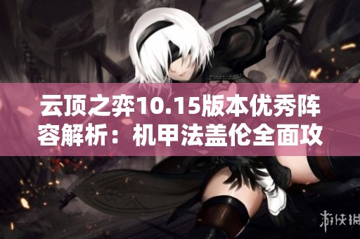 云顶之弈10.15版本优秀阵容解析：机甲法盖伦全面攻略