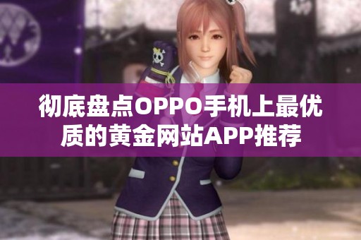 彻底盘点OPPO手机上最优质的黄金网站APP推荐