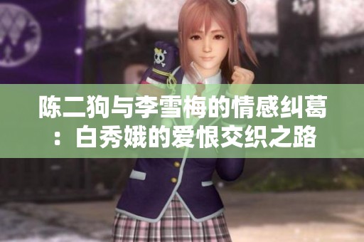 陈二狗与李雪梅的情感纠葛：白秀娥的爱恨交织之路