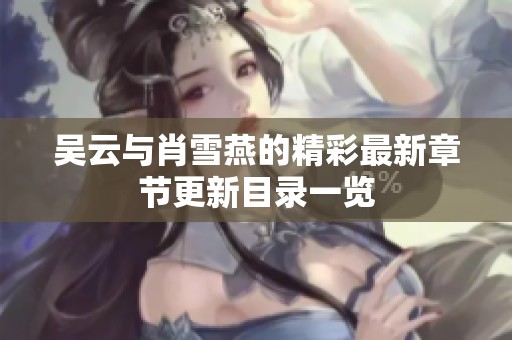 吴云与肖雪燕的精彩最新章节更新目录一览