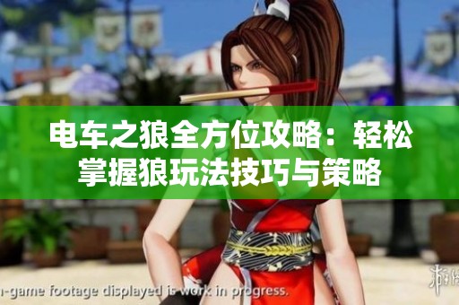 电车之狼全方位攻略：轻松掌握狼玩法技巧与策略