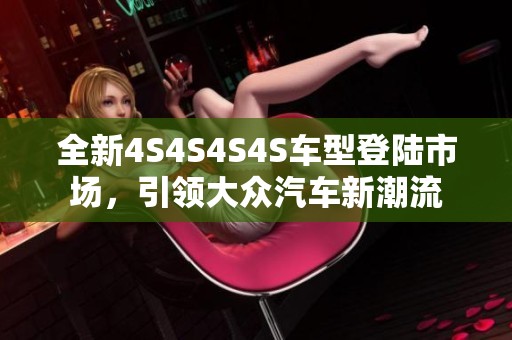 全新4S4S4S4S车型登陆市场，引领大众汽车新潮流
