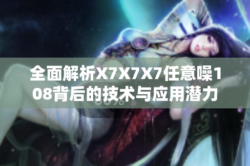 全面解析X7X7X7任意噪108背后的技术与应用潜力