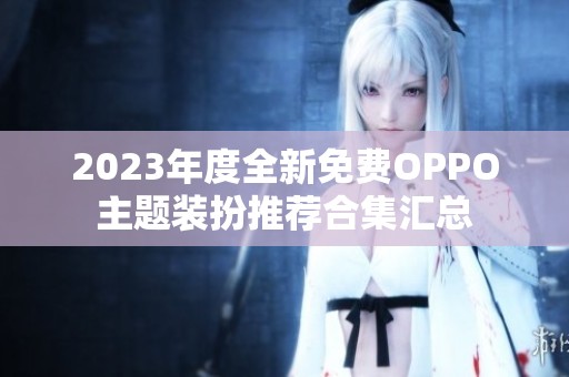 2023年度全新免费OPPO主题装扮推荐合集汇总