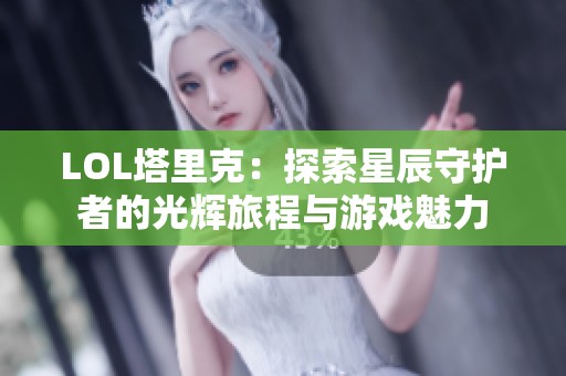 LOL塔里克：探索星辰守护者的光辉旅程与游戏魅力