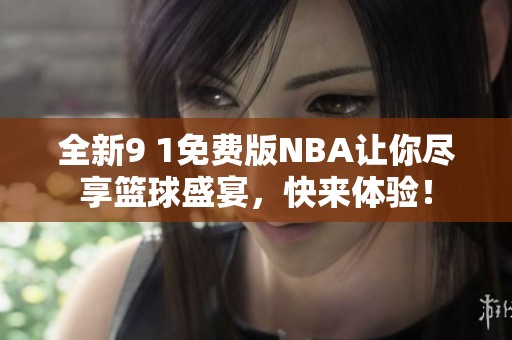 全新9 1免费版NBA让你尽享篮球盛宴，快来体验！