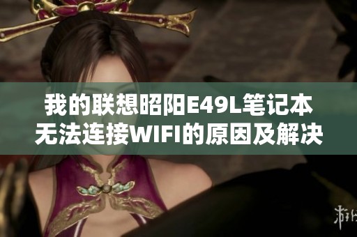 我的联想昭阳E49L笔记本无法连接WIFI的原因及解决方法分析