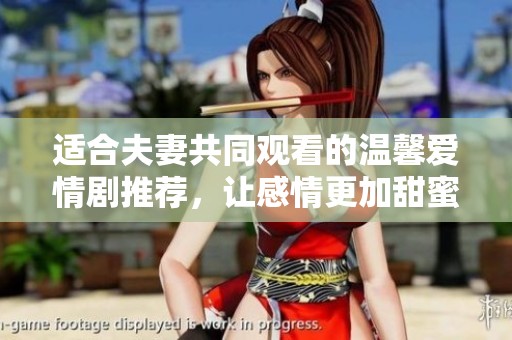 适合夫妻共同观看的温馨爱情剧推荐，让感情更加甜蜜