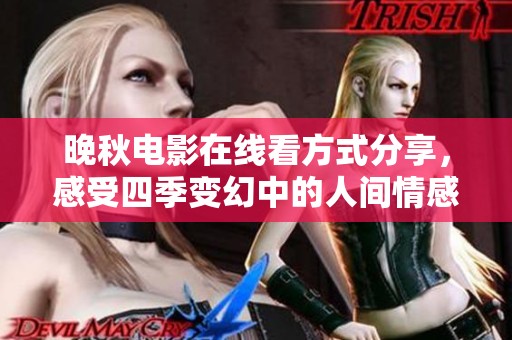晚秋电影在线看方式分享，感受四季变幻中的人间情感