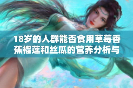 18岁的人群能否食用草莓香蕉榴莲和丝瓜的营养分析与建议