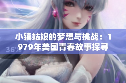 小镇姑娘的梦想与挑战：1979年美国青春故事探寻