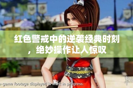 红色警戒中的逆袭经典时刻，绝妙操作让人惊叹