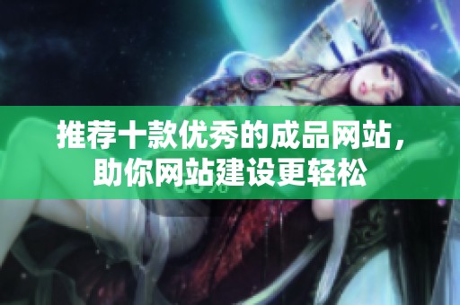 推荐十款优秀的成品网站，助你网站建设更轻松