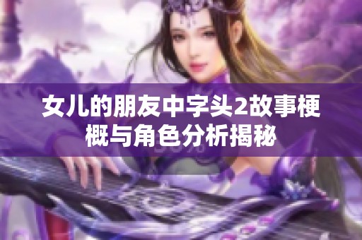 女儿的朋友中字头2故事梗概与角色分析揭秘