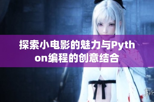 探索小电影的魅力与Python编程的创意结合