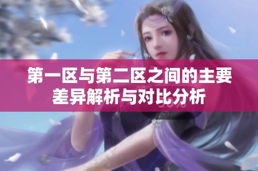 第一区与第二区之间的主要差异解析与对比分析