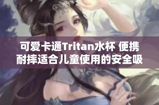 可爱卡通Tritan水杯 便携耐摔适合儿童使用的安全吸管杯