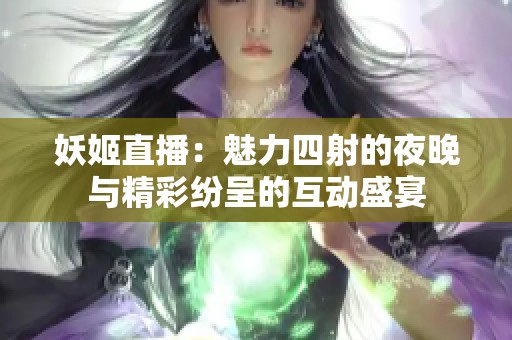 妖姬直播：魅力四射的夜晚与精彩纷呈的互动盛宴