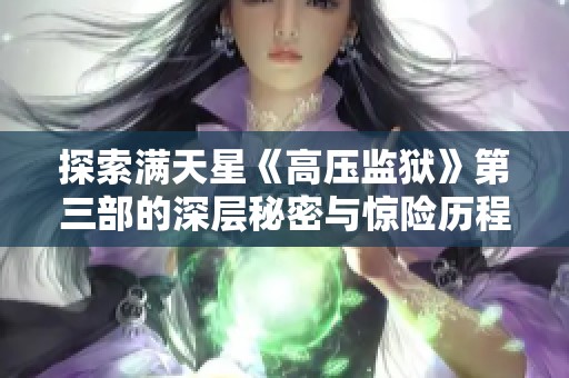 探索满天星《高压监狱》第三部的深层秘密与惊险历程